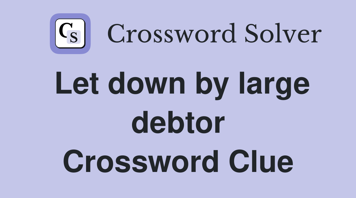 Let down by large debtor Crossword Clue