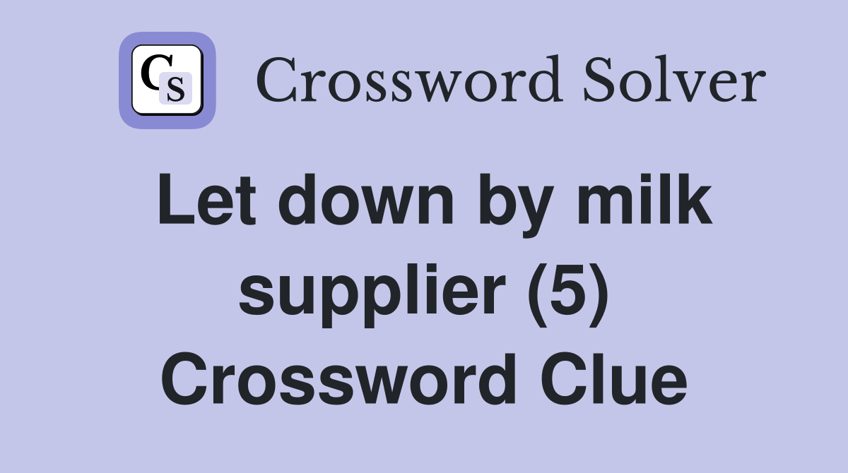 Let down by milk supplier (5) Crossword Clue