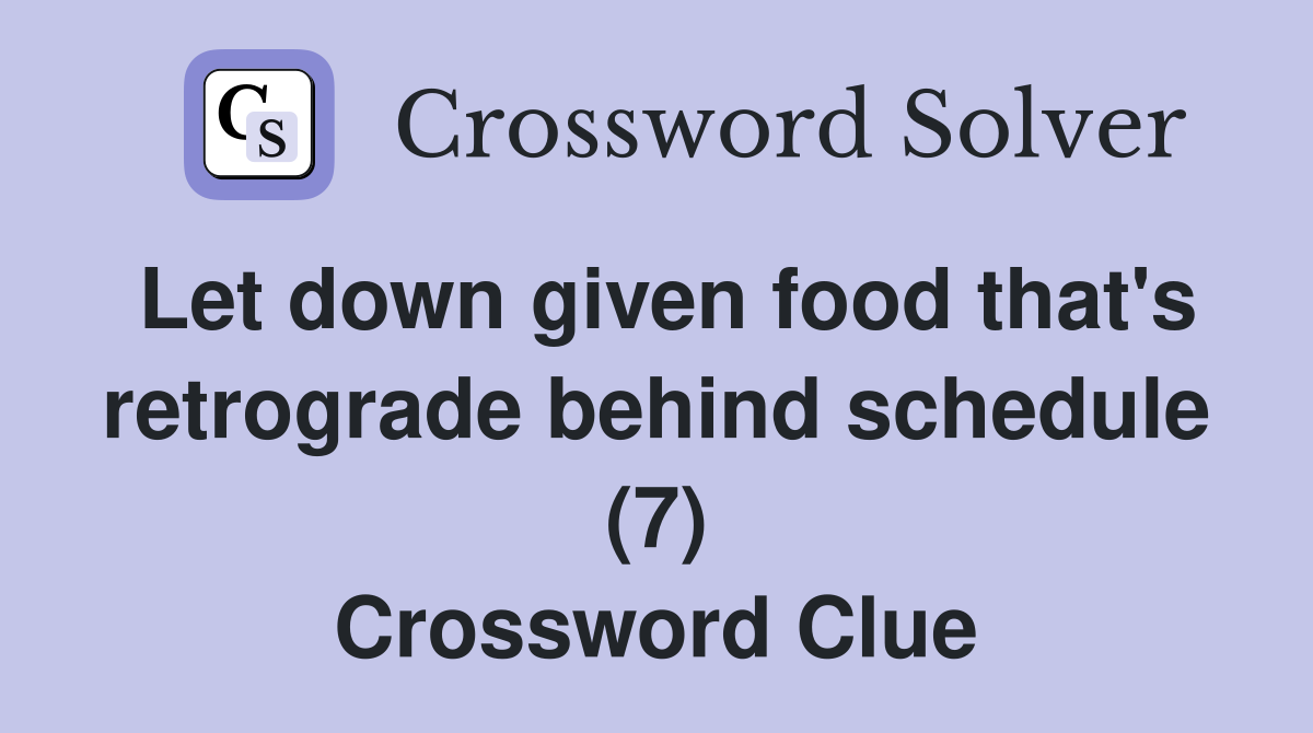 Let down given food that's retrograde behind schedule (7) Crossword Clue