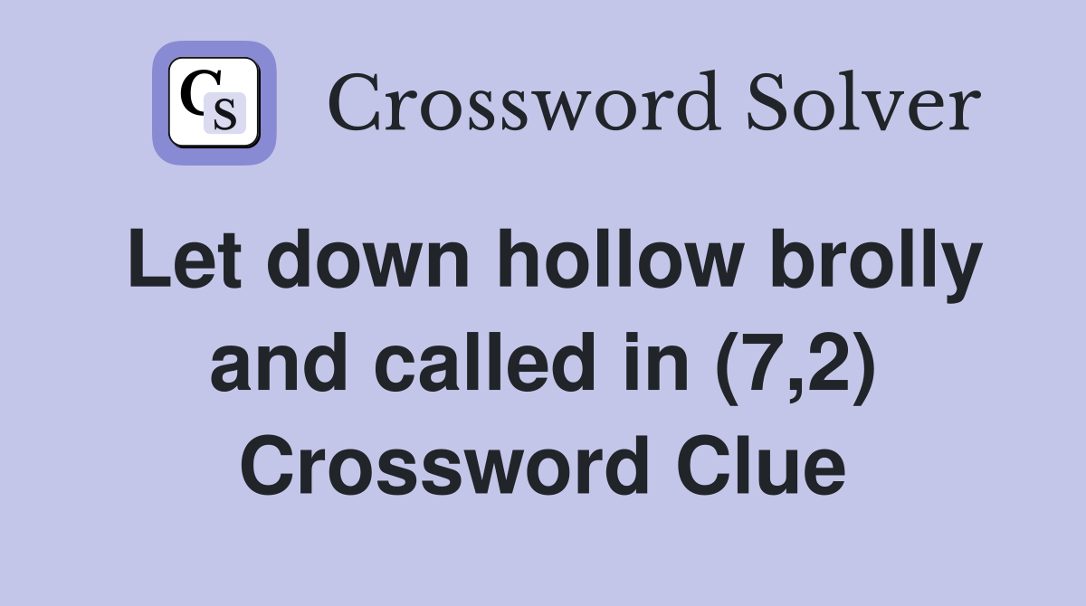 Let down hollow brolly and called in (7,2) Crossword Clue