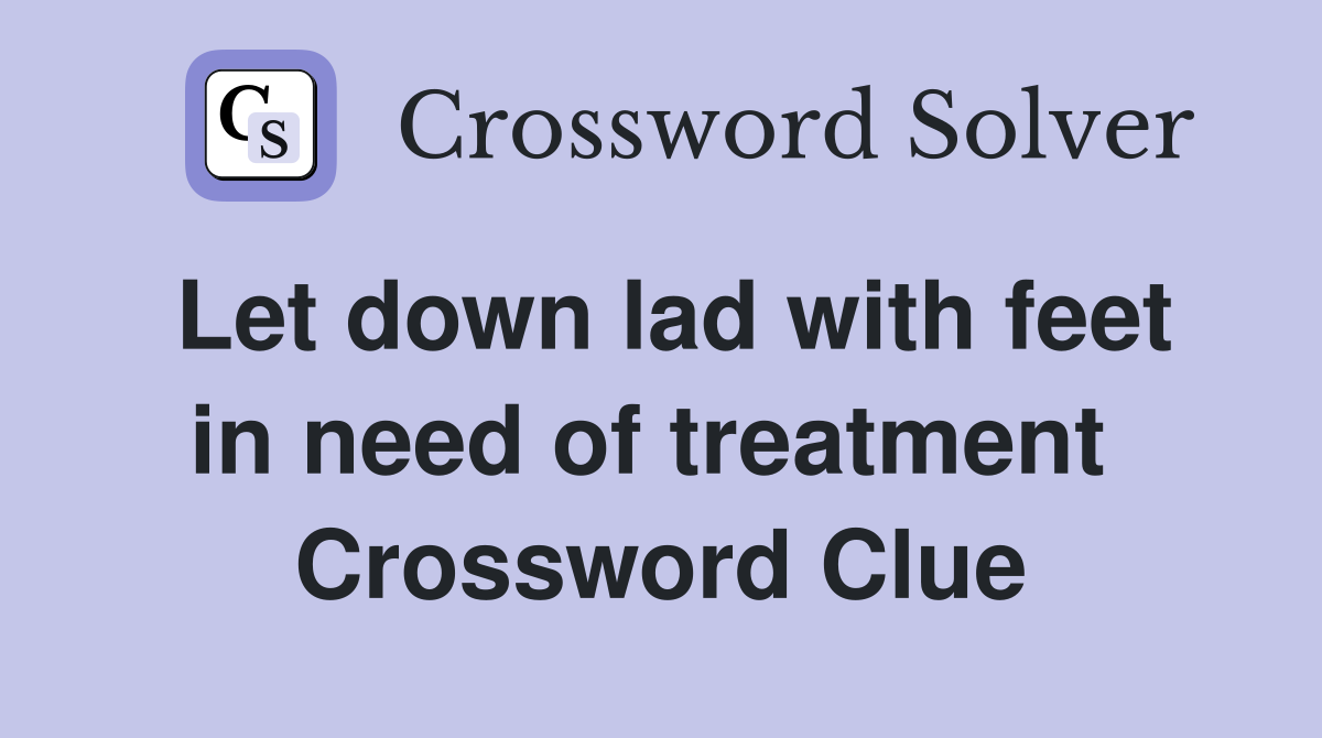 Let down lad with feet in need of treatment  Crossword Clue