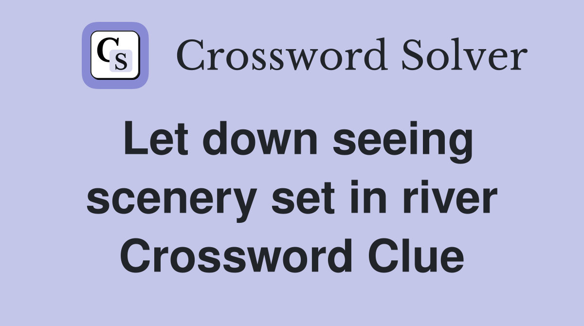 Let down seeing scenery set in river Crossword Clue