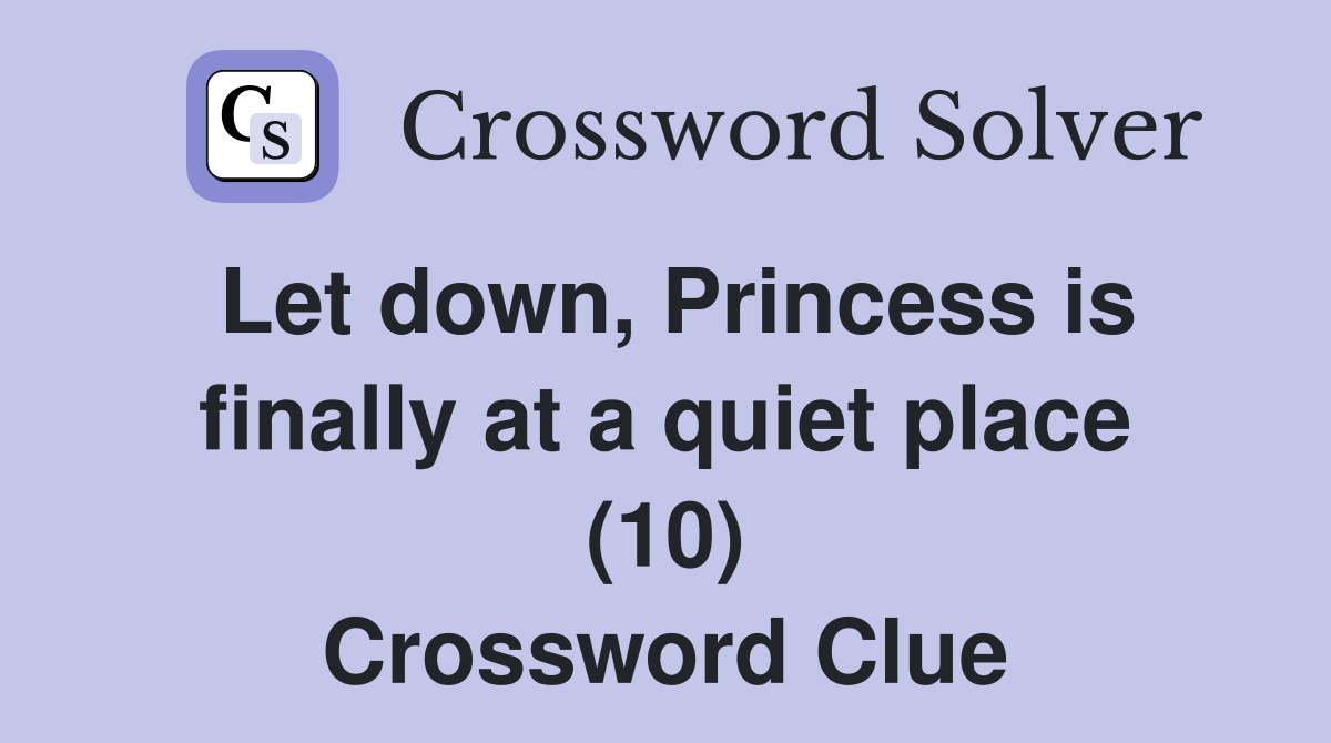 Let down, Princess is finally at a quiet place (10) Crossword Clue