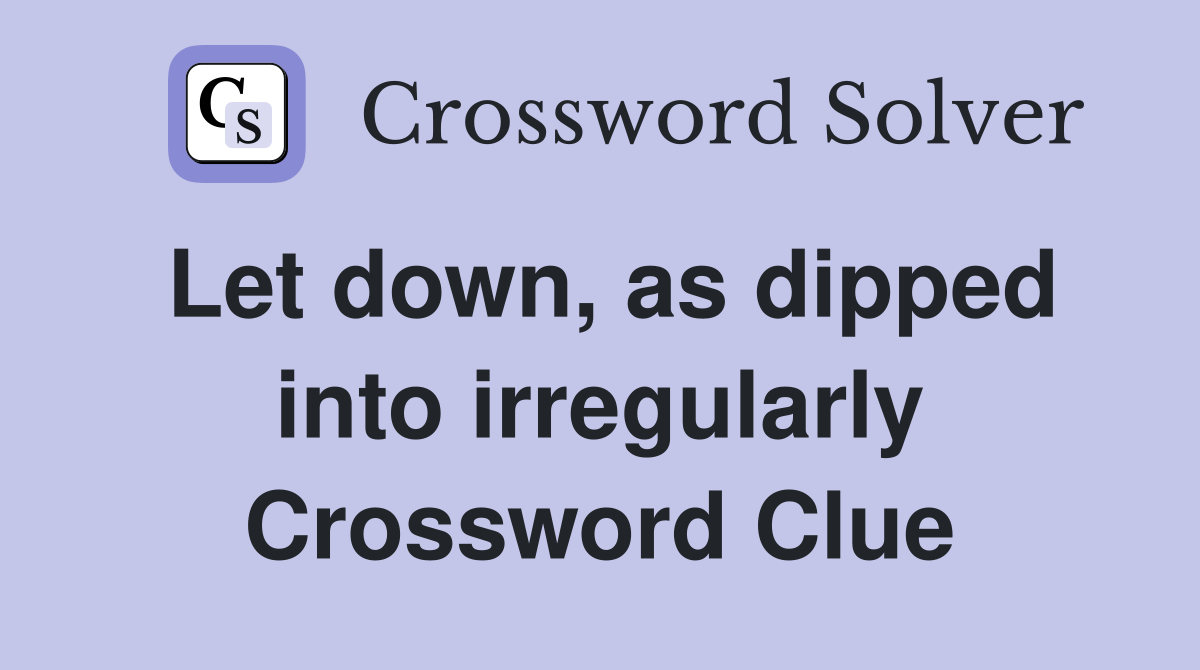 Let down, as dipped into irregularly Crossword Clue