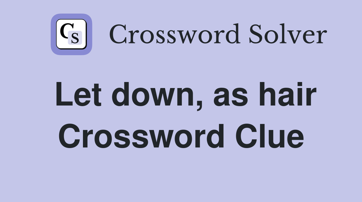 Let down, as hair Crossword Clue
