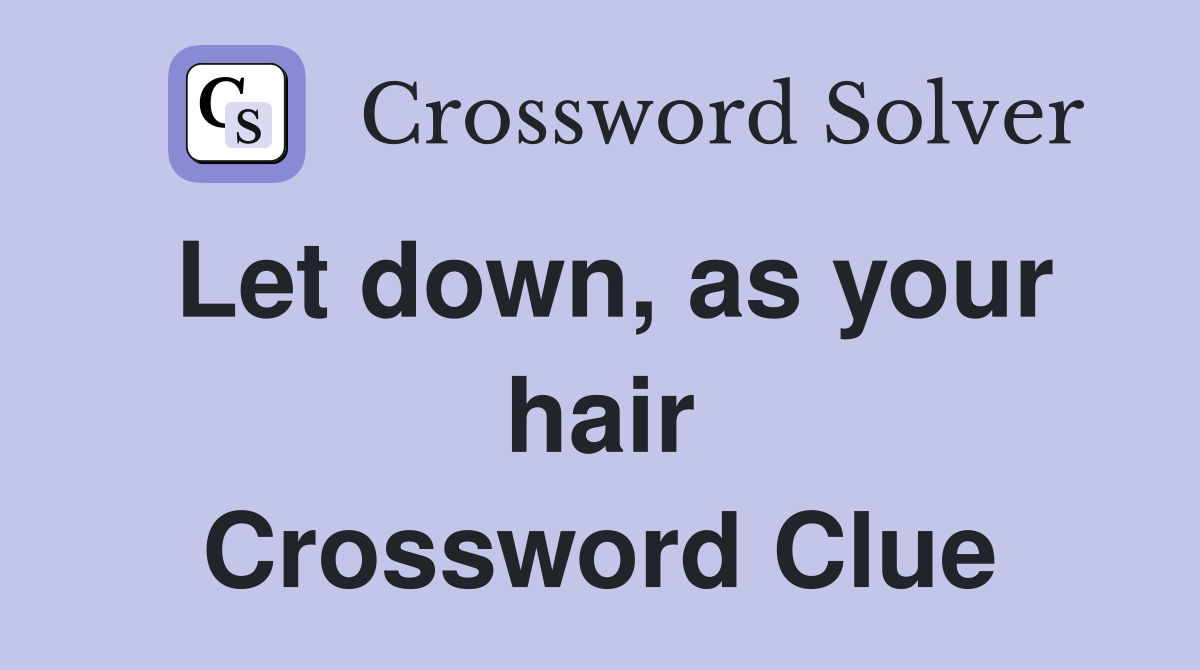Let down, as your hair Crossword Clue