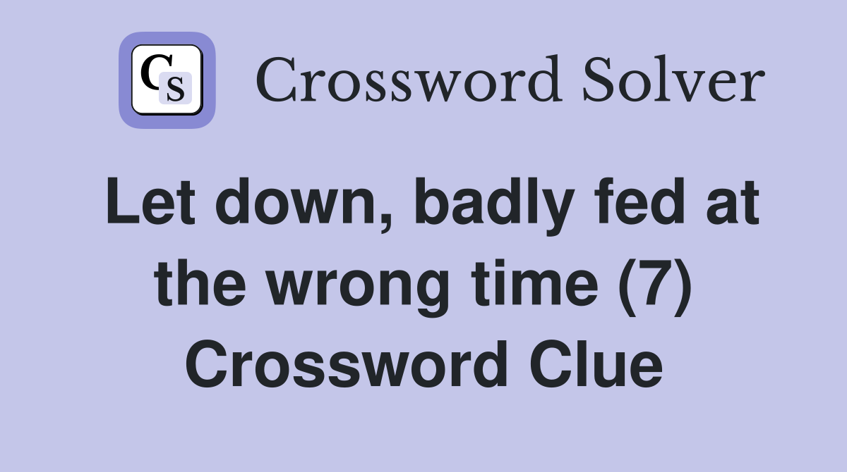 Let down, badly fed at the wrong time (7) Crossword Clue