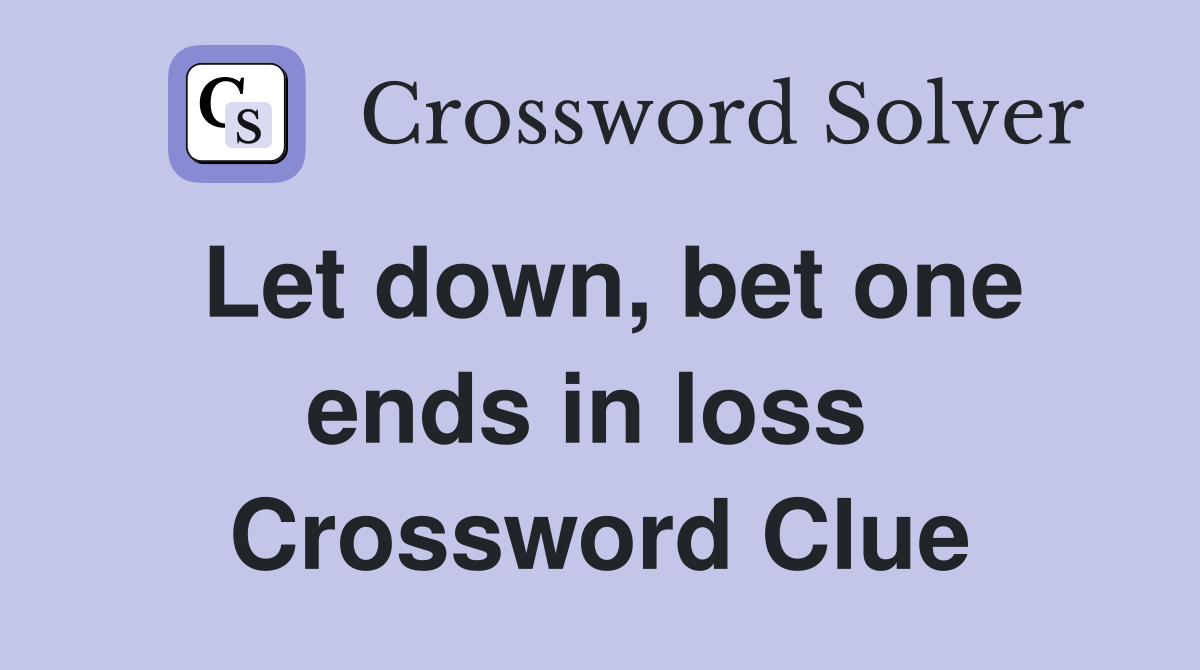 Let down, bet one ends in loss  Crossword Clue