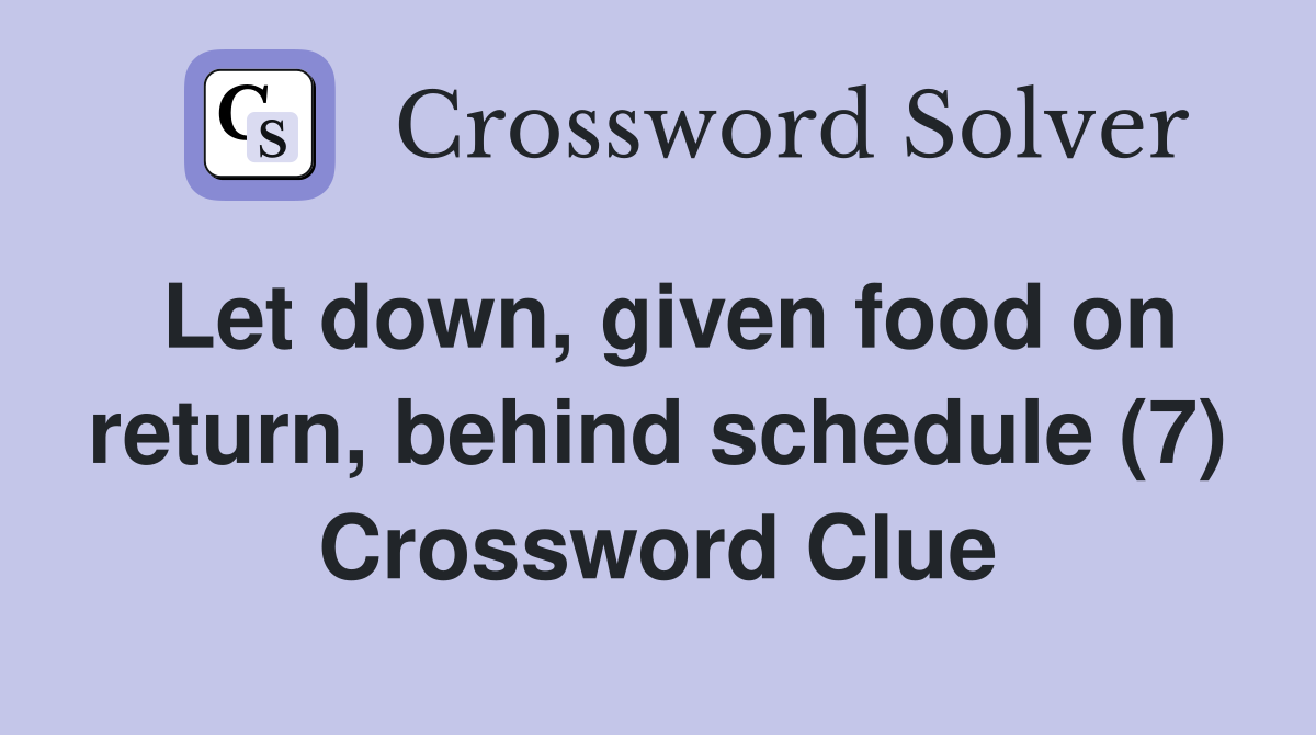 Let down, given food on return, behind schedule (7) Crossword Clue