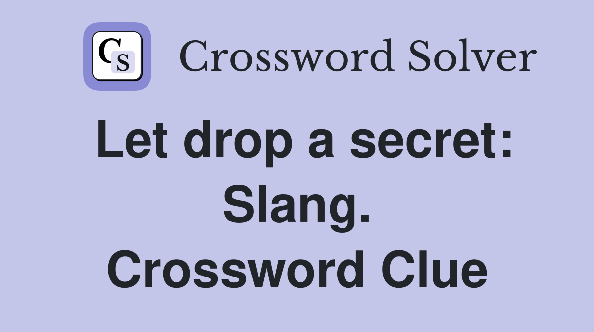 Let drop a secret: Slang. Crossword Clue