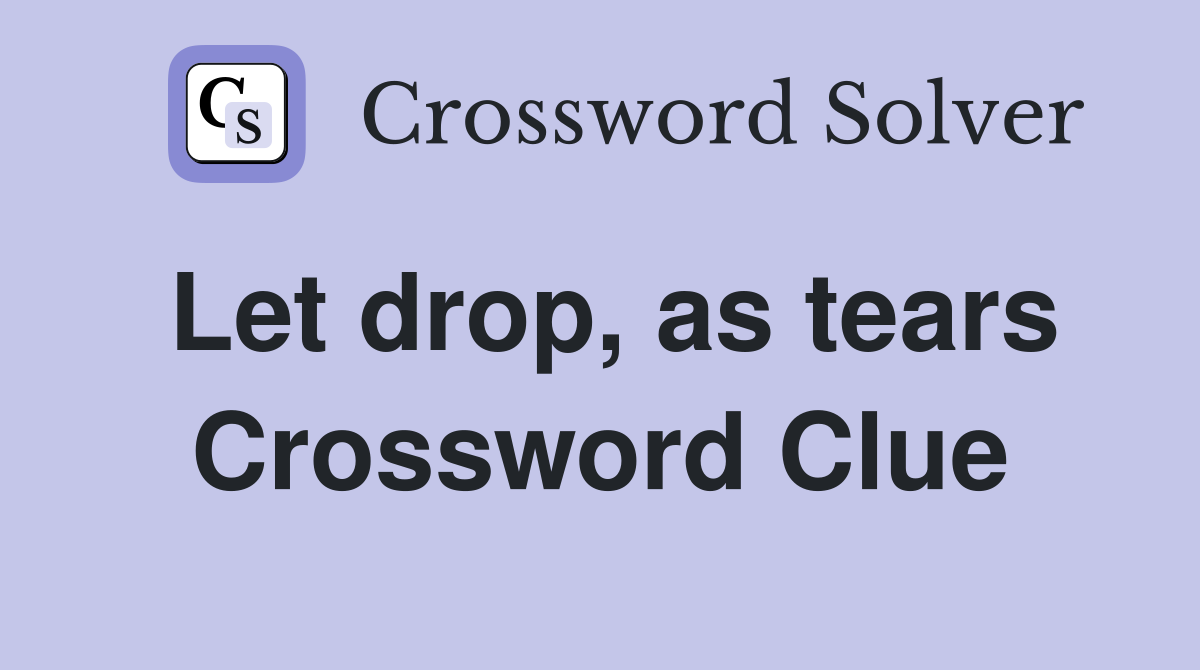 Let drop, as tears Crossword Clue
