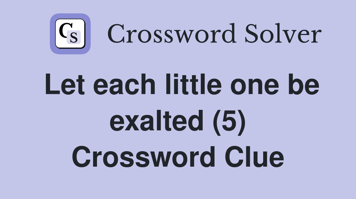 Let each little one be exalted (5) Crossword Clue