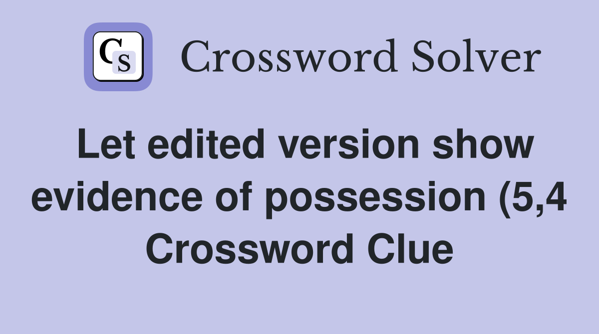 Let edited version show evidence of possession (5 4) Crossword Clue Let edited version show evidence of possession (5 4) Crossword Clue