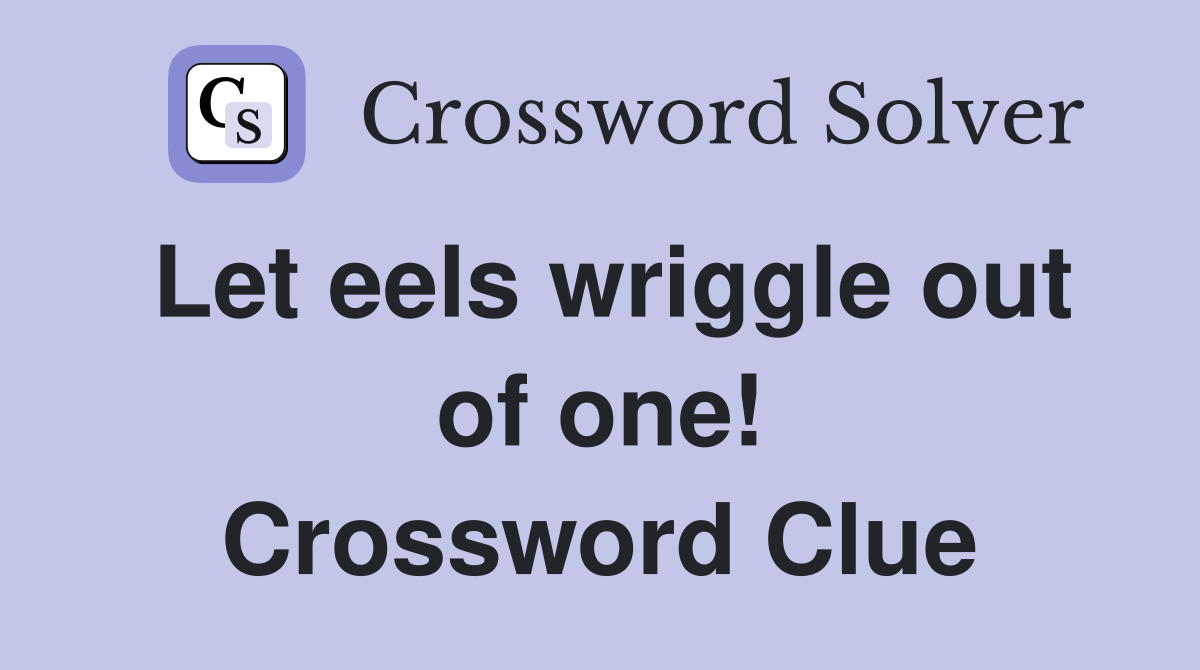 Let eels wriggle out of one! Crossword Clue