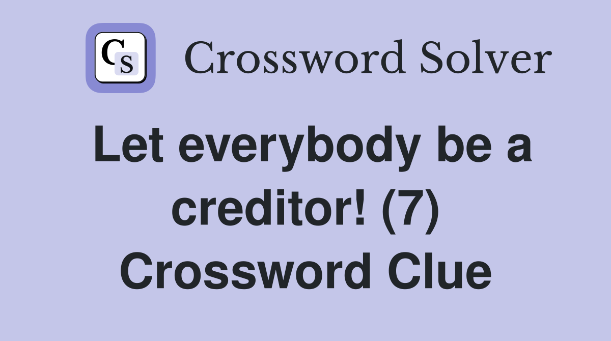 Let everybody be a creditor! (7) Crossword Clue