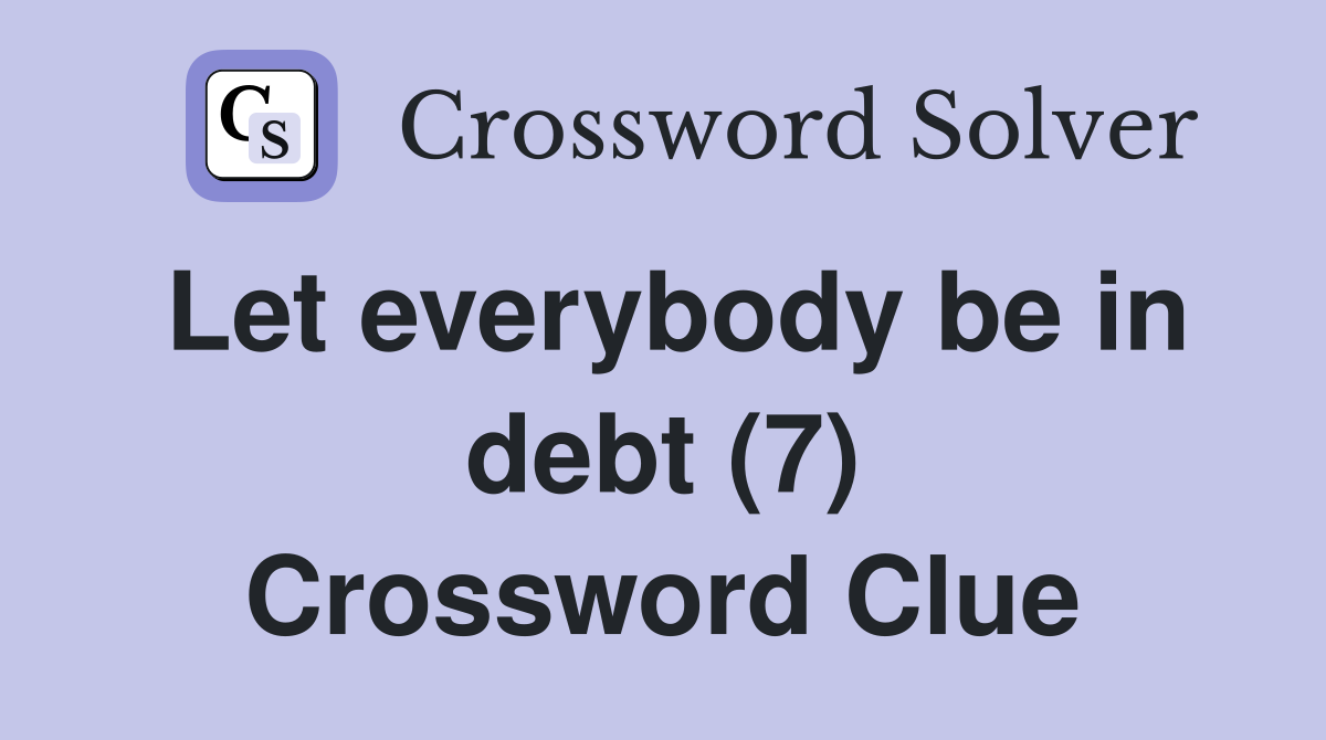 Let everybody be in debt (7) Crossword Clue