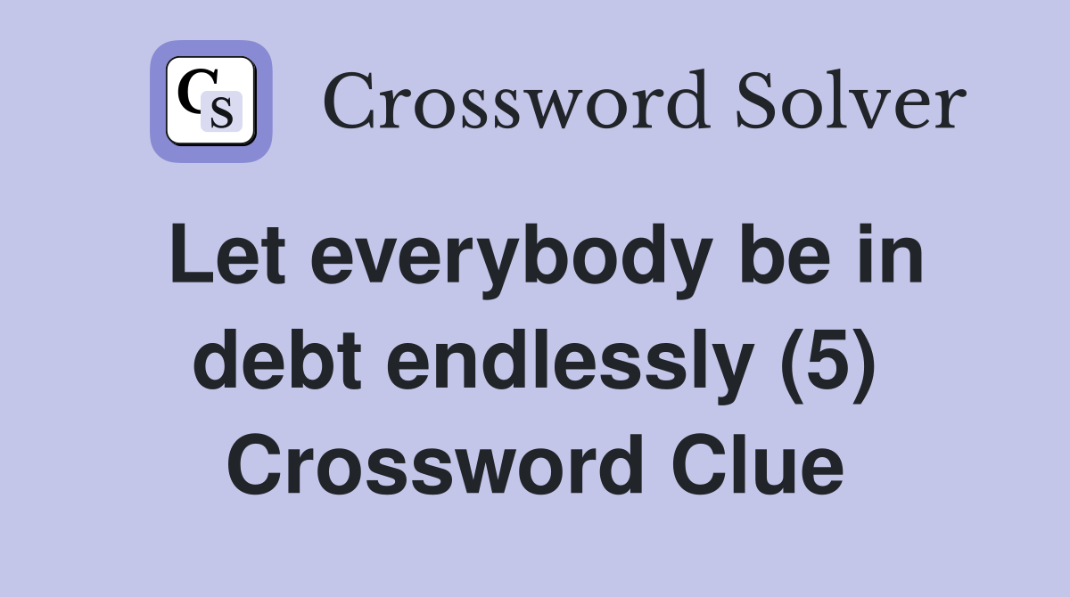 Let everybody be in debt endlessly (5) Crossword Clue