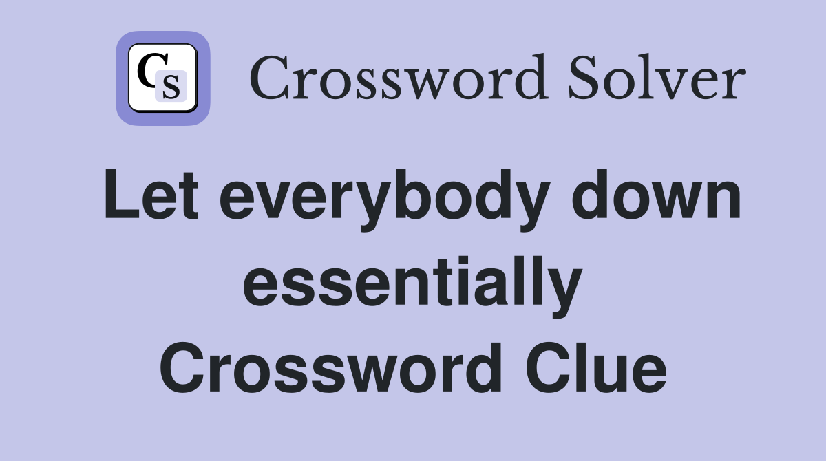 Let everybody down essentially Crossword Clue