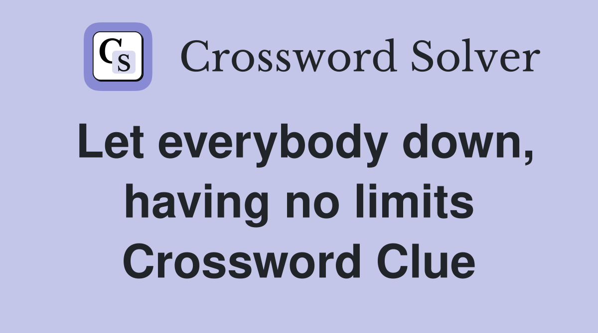 Let everybody down, having no limits Crossword Clue