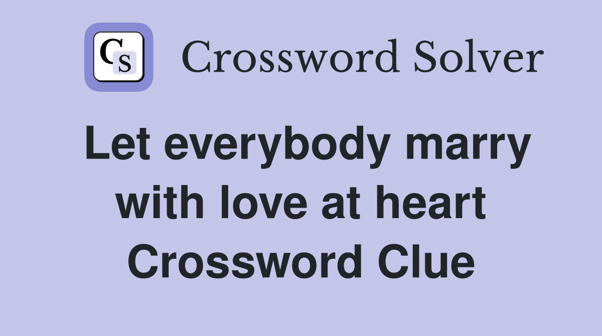 Let everybody marry with love at heart Crossword Clue
