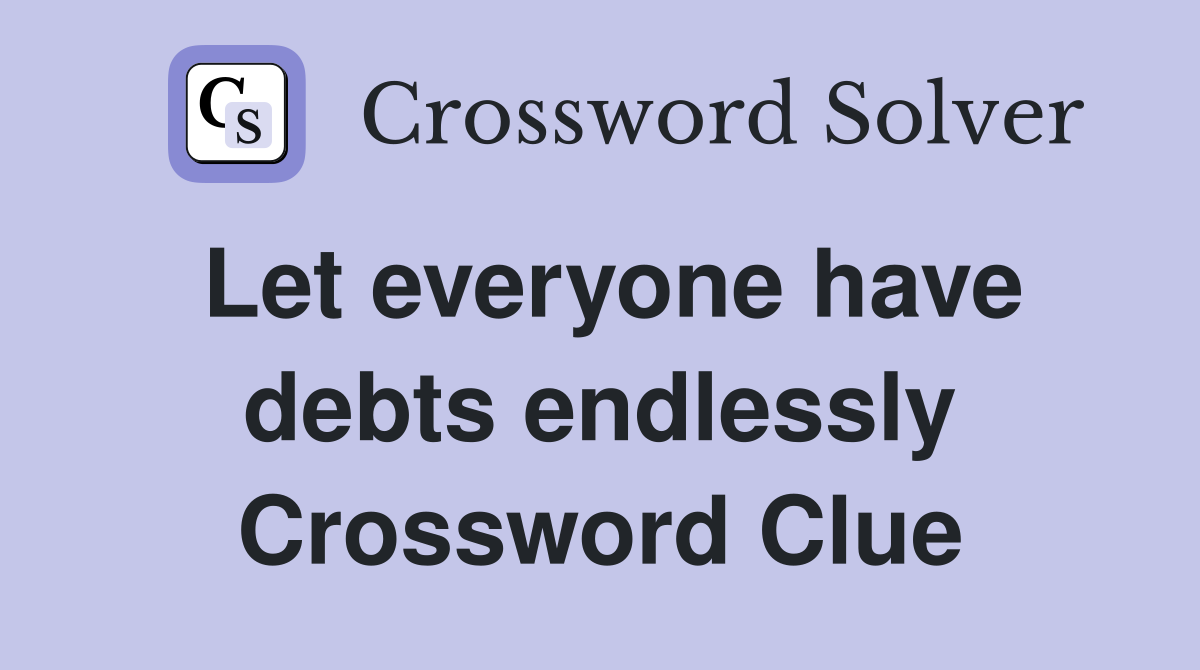 Let everyone have debts endlessly Crossword Clue