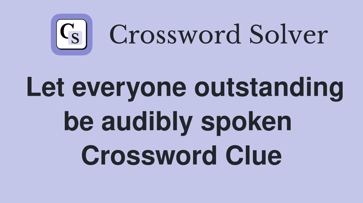 Let everyone outstanding be audibly spoken  Crossword Clue