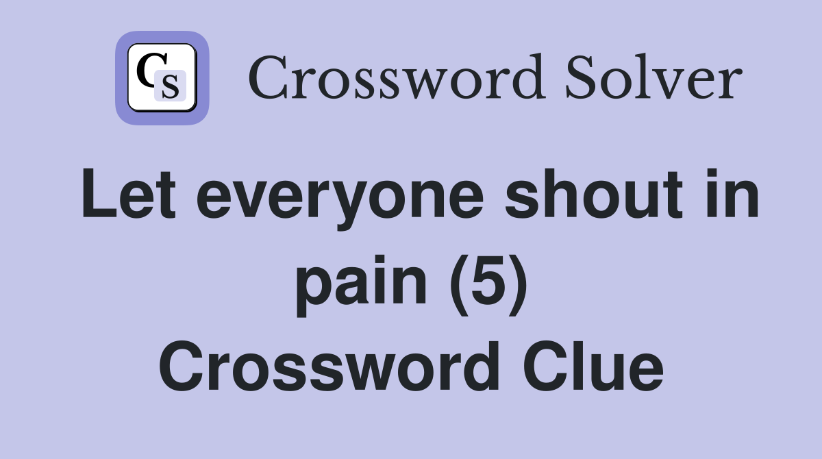 Let everyone shout in pain (5) Crossword Clue