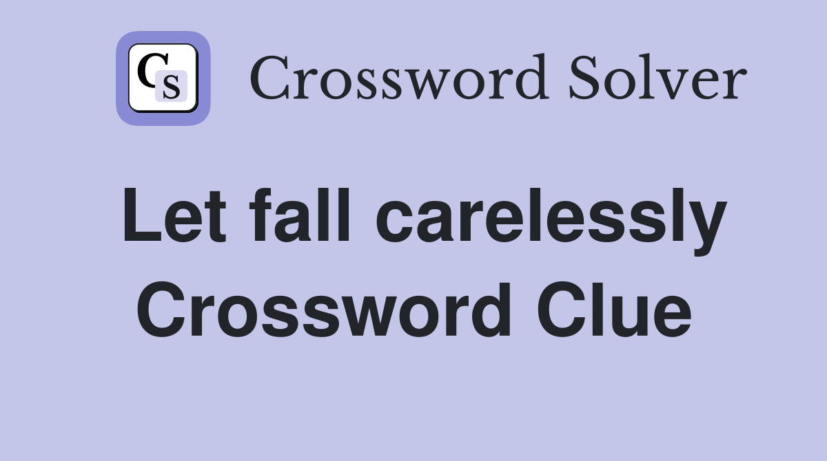 Let fall carelessly Crossword Clue