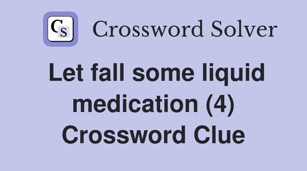 Let fall some liquid medication (4) Crossword Clue
