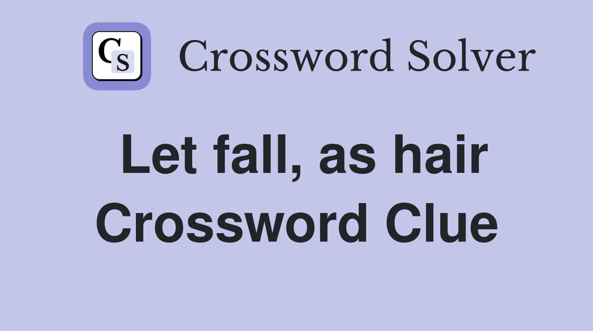 Let fall, as hair Crossword Clue