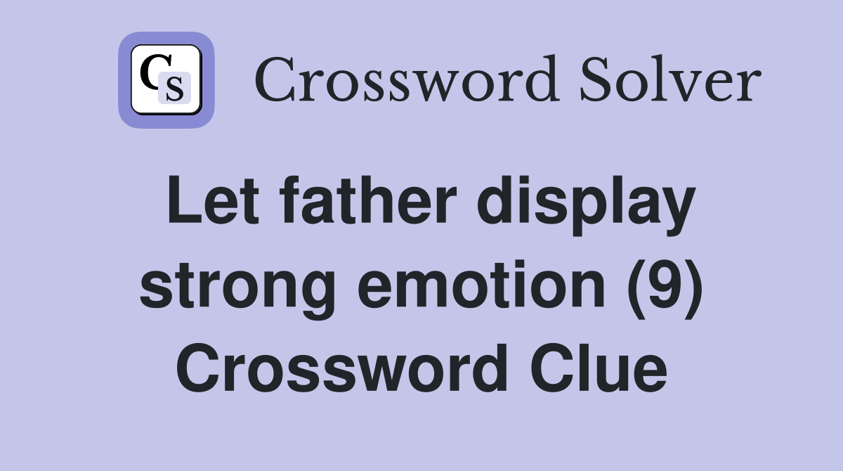 Let father display strong emotion (9) Crossword Clue