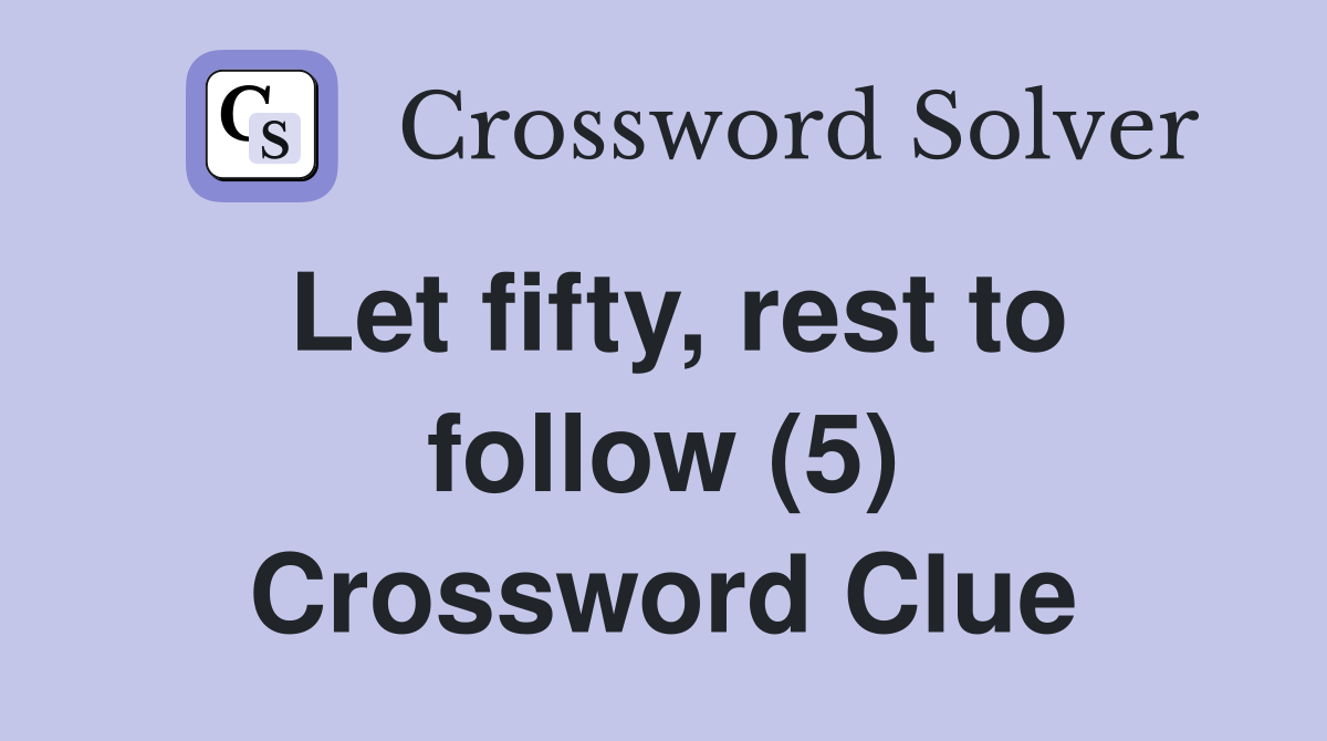 Let fifty, rest to follow (5) Crossword Clue