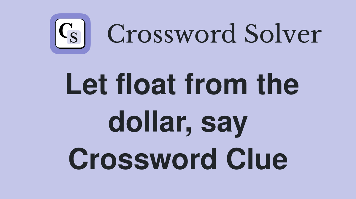 Let float from the dollar, say Crossword Clue