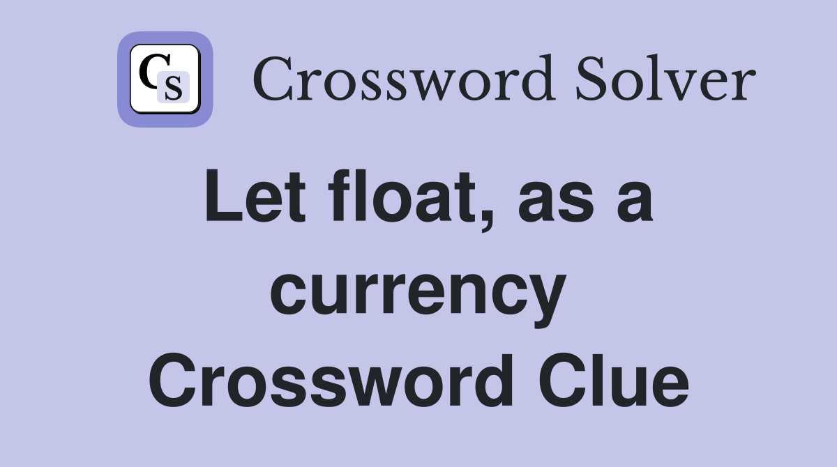 Let float, as a currency Crossword Clue