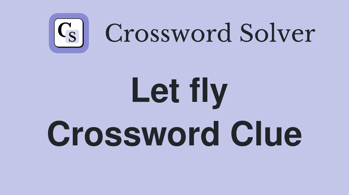 Let fly Crossword Clue