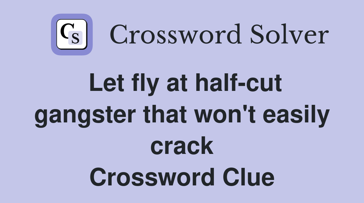 Let fly at half-cut gangster that won't easily crack Crossword Clue