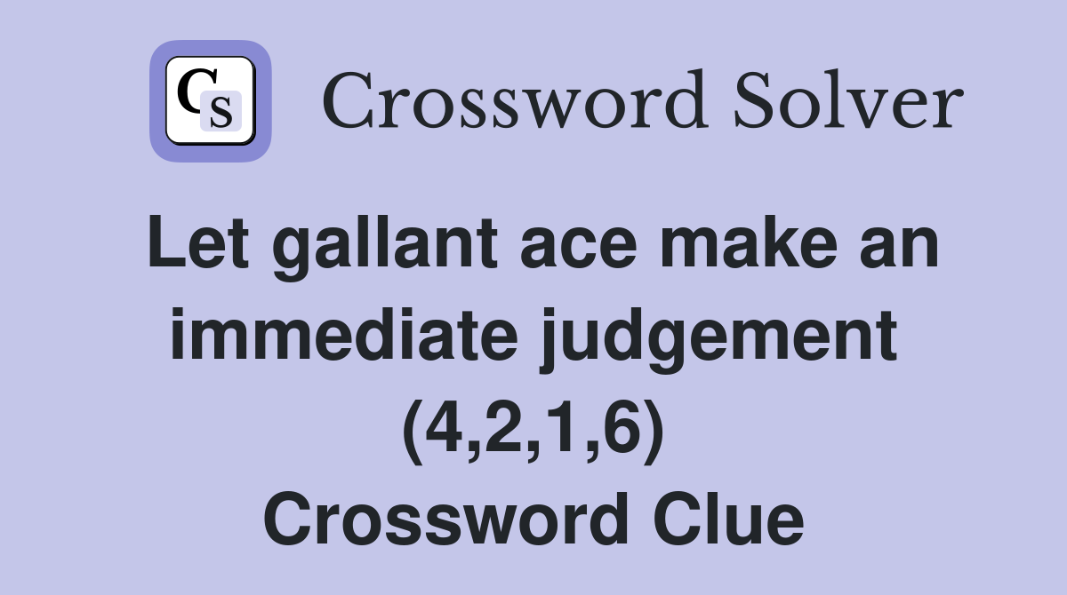 Let gallant ace make an immediate judgement (4,2,1,6) Crossword Clue