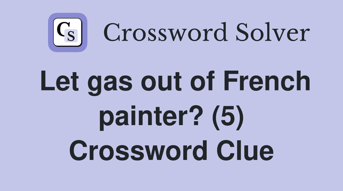 Let gas out of French painter? (5) Crossword Clue