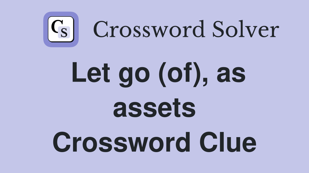Let go (of), as assets Crossword Clue
