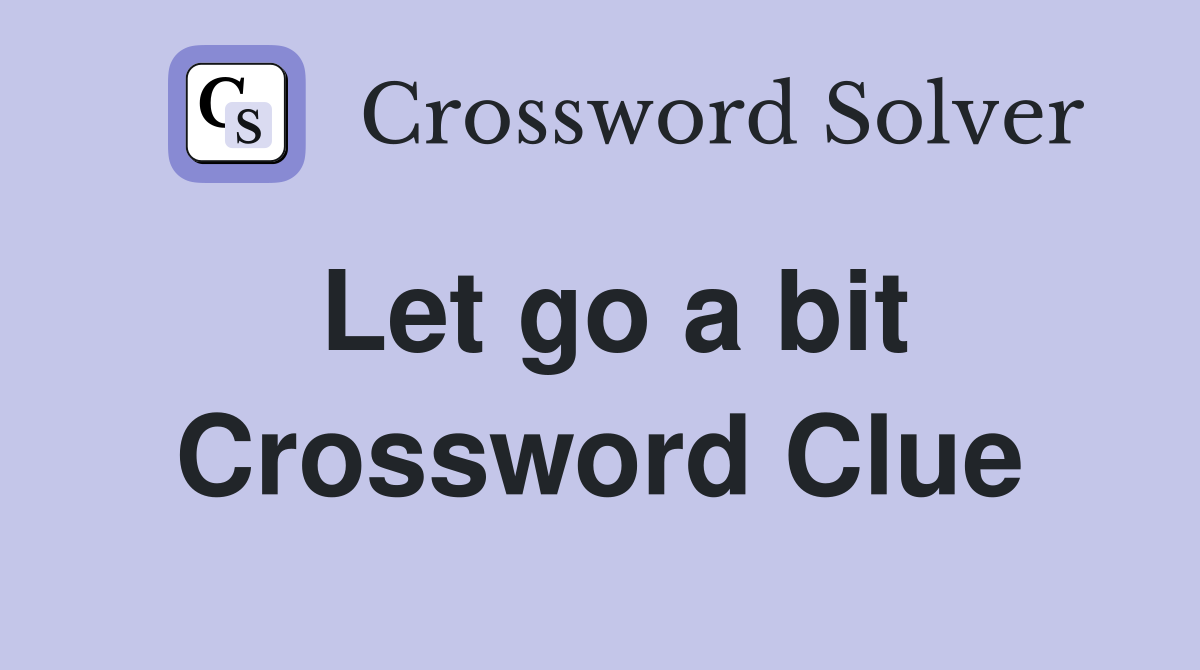 Let go a bit Crossword Clue