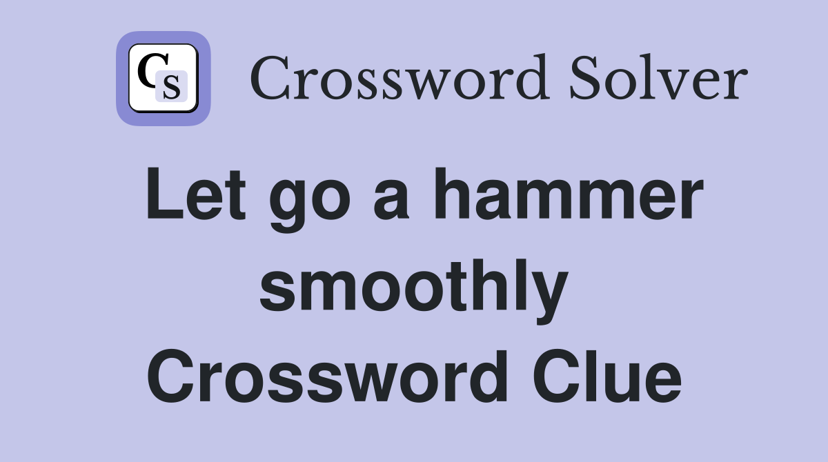 Let go a hammer smoothly Crossword Clue