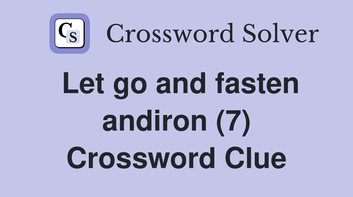 Let go and fasten andiron (7) Crossword Clue