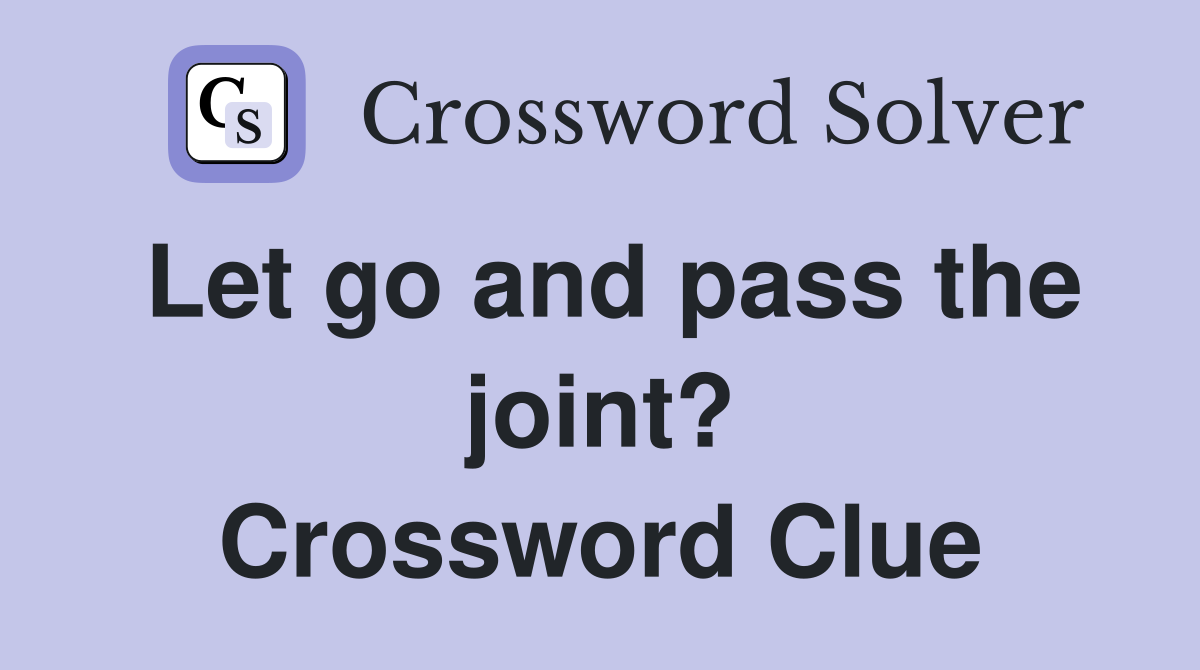 Let go and pass the joint? Crossword Clue