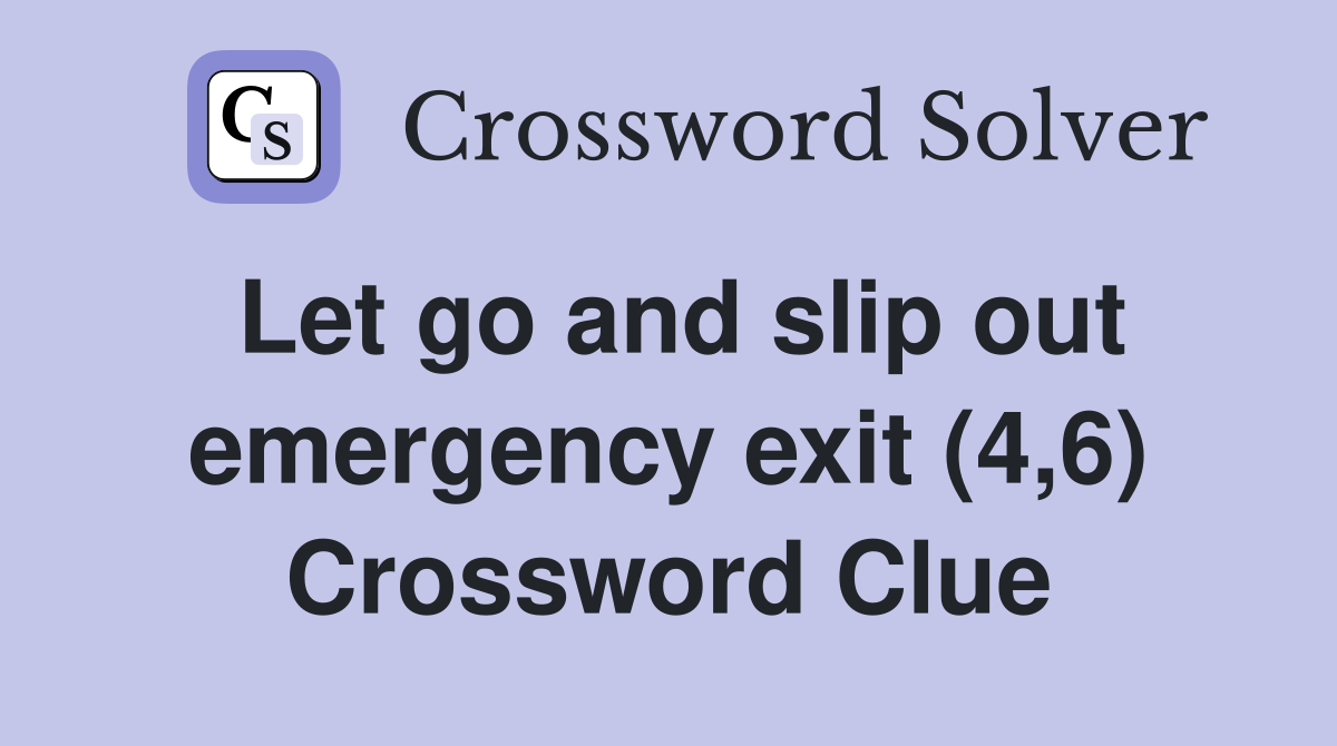 Let go and slip out emergency exit (4,6) Crossword Clue
