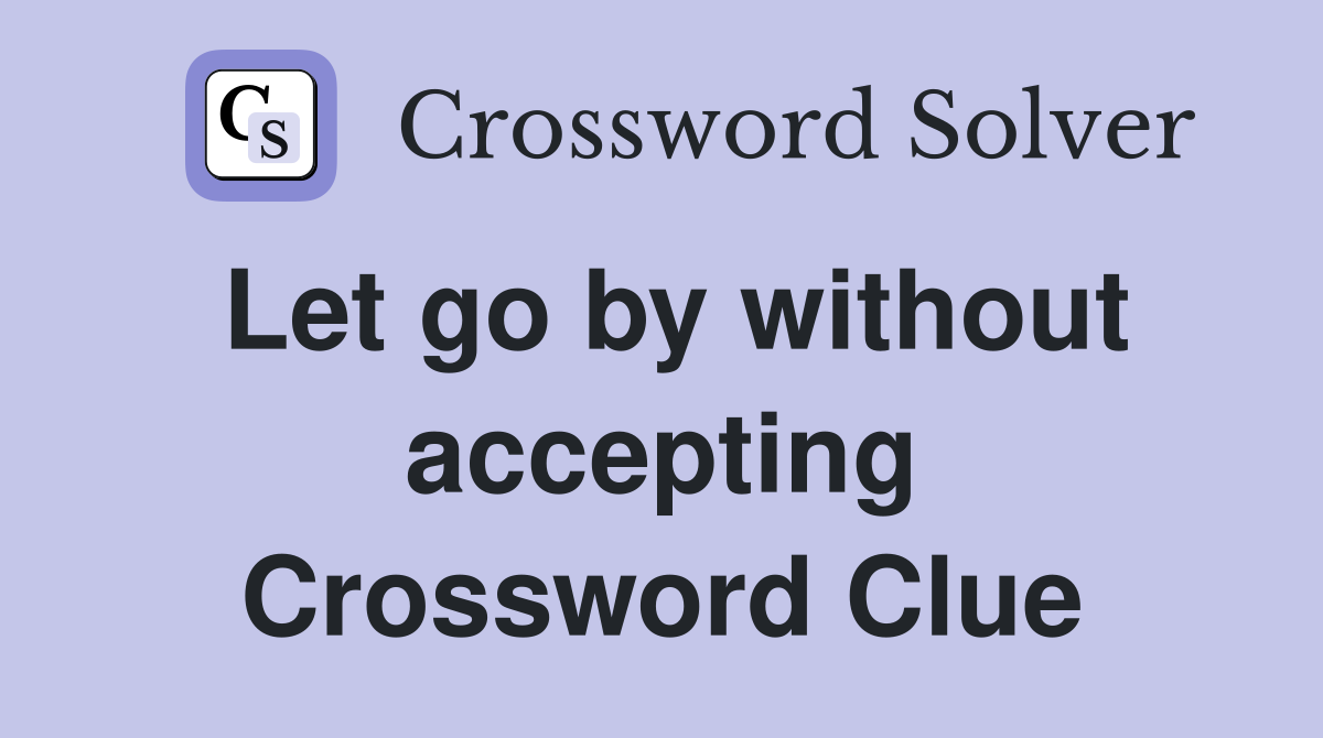 Let go by without accepting Crossword Clue