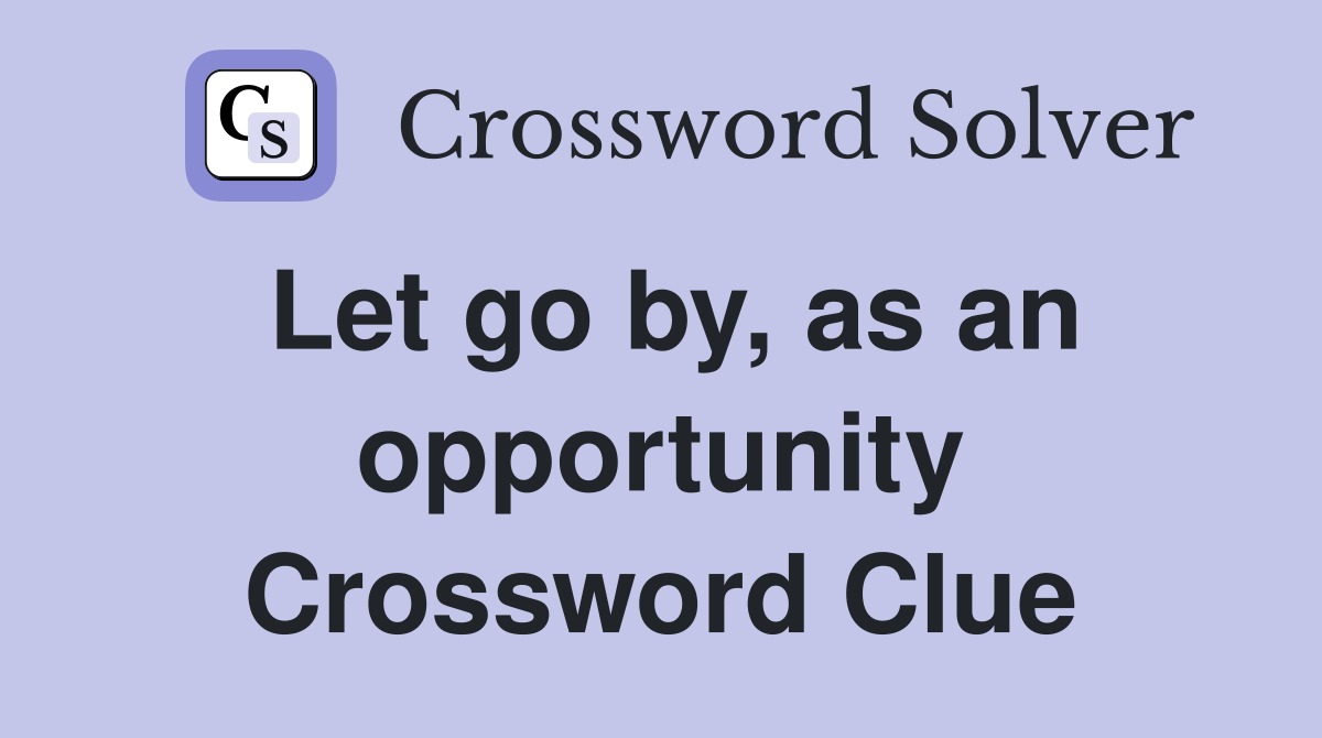 Let go by, as an opportunity Crossword Clue