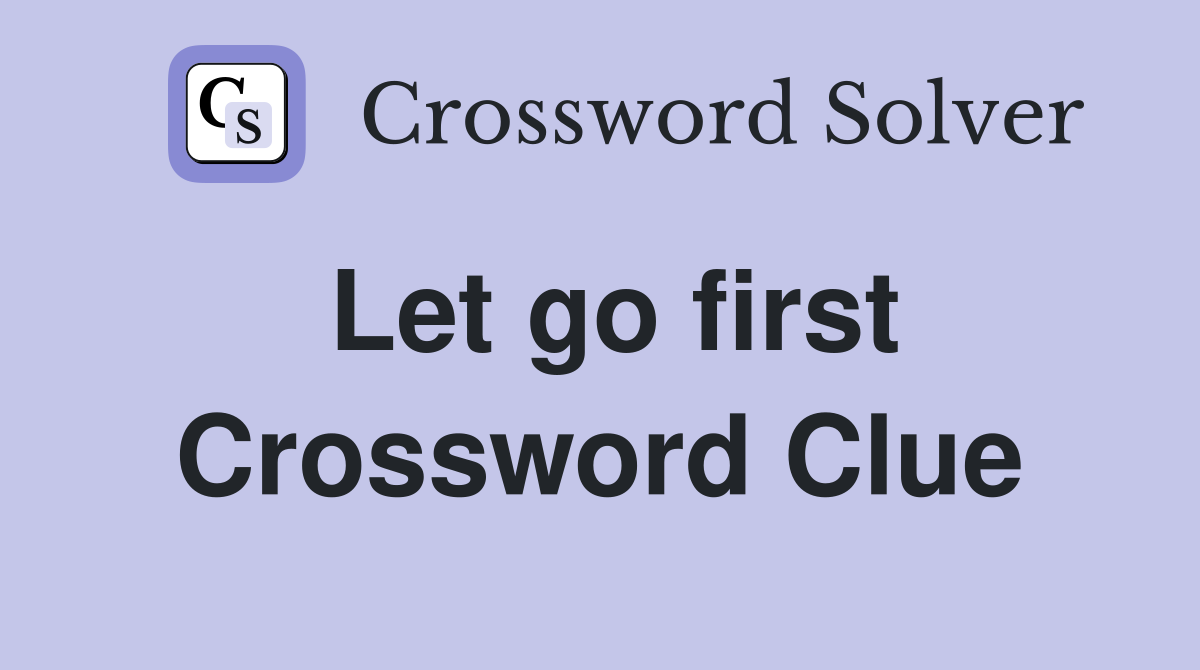 Let go first Crossword Clue