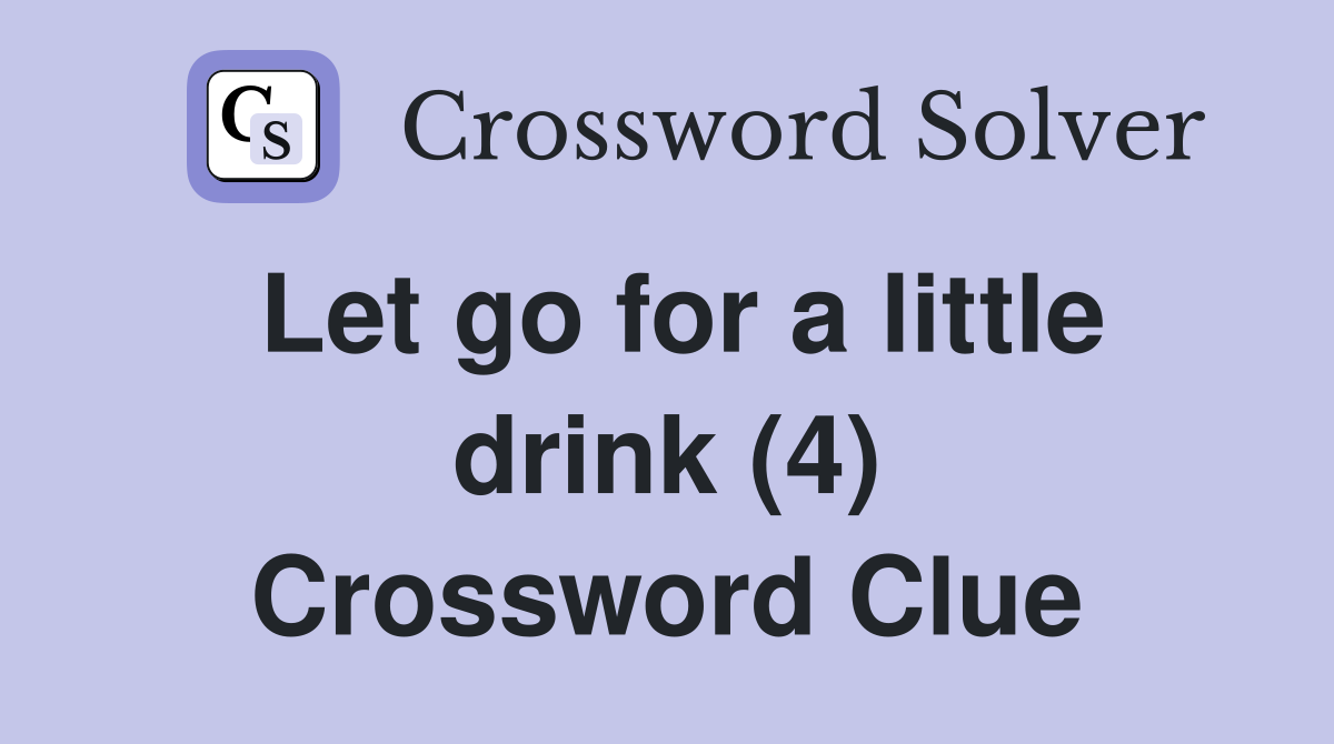 Let go for a little drink (4) Crossword Clue