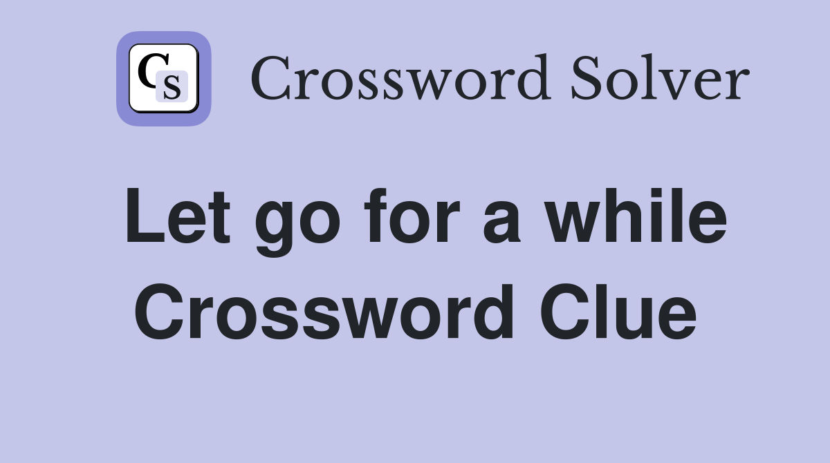 Let go for a while Crossword Clue