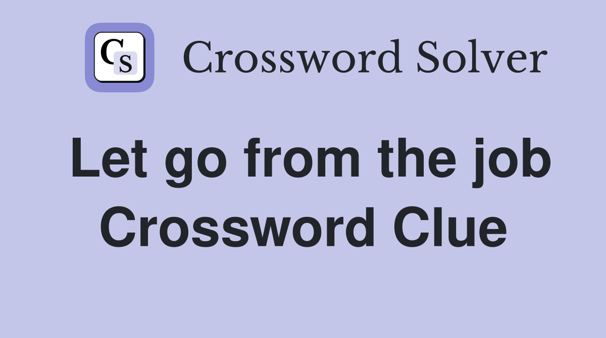 Let go from the job Crossword Clue